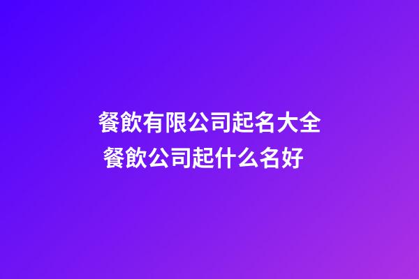 餐飲有限公司起名大全 餐飲公司起什么名好